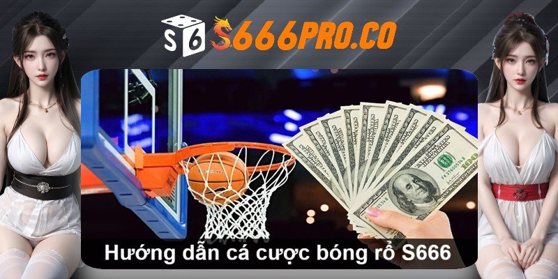 Cách tham gia cá cược bóng rổ S666 Cách tham gia cá cược bóng rổ S666