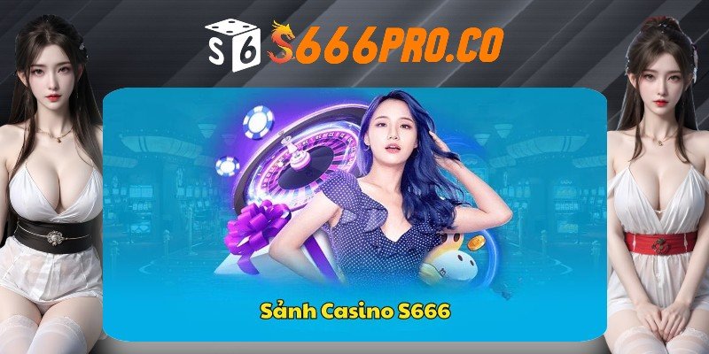 Khám phá chung sảnh game Casino S666