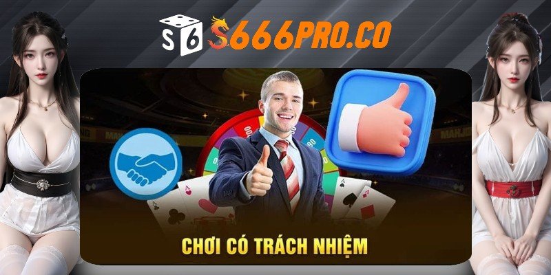 Khái quát chung về việc chơi có trách nhiệm S666 Khái quát chung về việc chơi có trách nhiệm S666