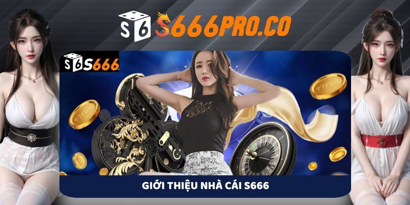 Giới thiệu S666 về lịch sử thành lập Giới thiệu S666 về lịch sử thành lập