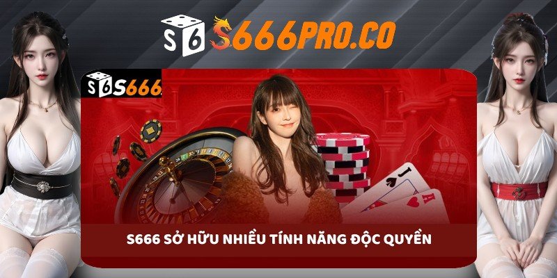 S666 sở hữu nhiều tính năng độc quyền S666 sở hữu nhiều tính năng độc quyền